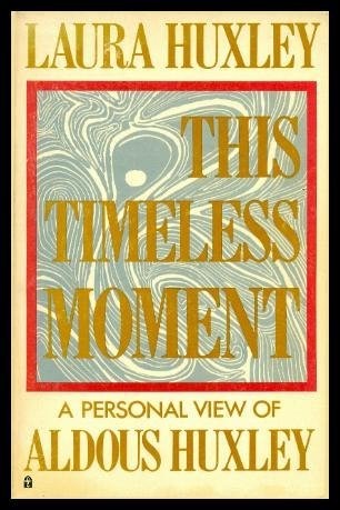 This Timeless Moment: A Personal View of Aldous Huxley by: Huxley, Laura
