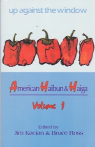 Up Against the Window, American Haibun & Haiga: Volume 1 by: Kacian, JimRoss, Bruce