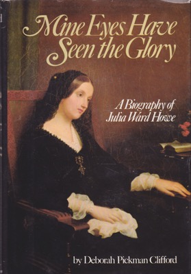 Mine Eyes Have Seen the Glory: A Biography of Julia Ward Howe by: Clifford, Deborah Pickman