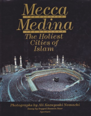 Mecca the Blessed, Medina the Radiant: The Holiest Cities of Islam by: Nasr, Seyyed Hossein, Illust. by: Nomachi, Ali Kazuyoshi