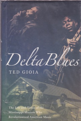 Delta Blues: The Life and Times of the Mississippi Masters Who Revolutionized American Music by: Gioia, Ted, Illust. by: Harpe, Neil