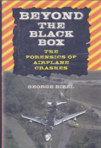 Beyond the Black Box: The Forensics of Airplane Crashes by: Bibel, George