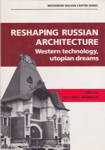 Reshaping Russian Architecture: Western Technology, Utopian Dream by: Editor: Brumfield, William C.