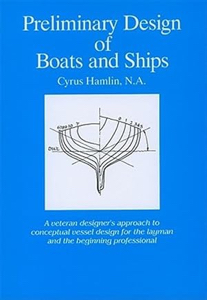 Preliminary Design of Boats and Ships: A Veteran Designer's Approach to Conceptual Vessel Design for the Layman and the Beginning Professional by: Hamlin, Cyrus N. A.