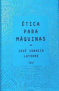 Etica Para Maquinas by: Latorre, Jose Ignacio