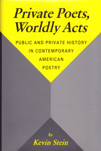 Private Poets, Worldly Acts: Public and Private History in Contemporary American Poetry [INSCRIBED COPY] by: Stein, Kevin