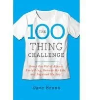 100 Thing Challenge, The : How I Got Rid of Almost Everything, Remade My Life, and Regained My SoulBruno, Dave