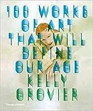 100 Works of Art That Will Define Our AgeGrovier, Kelly