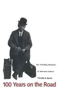 100 Years on the Road: The Traveling Salesman in American CultureSpears, Mr. Timothy B.