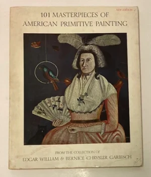 101 Masterpieces of American Primitive Painting: From the Collection of Edgar William and Bernice Chrysler GarbischGarbisch, Bernice Chrysler