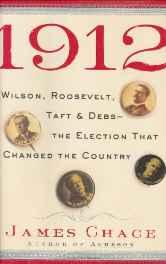 1912: Wilson, Roosevelt, Taft & Debs: The Election That Changed the CountryChace, James