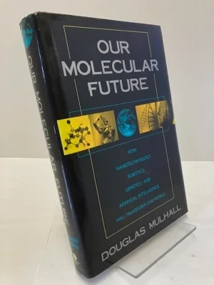 Our Molecular Future: How Nanotechnology, Robotics, Genetics, and Artificial Intelligence Will Transform Our WorldMulhall, Douglas