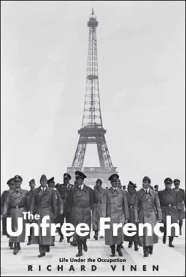 The Unfree French: Life Under The OccupationVinen, Richard