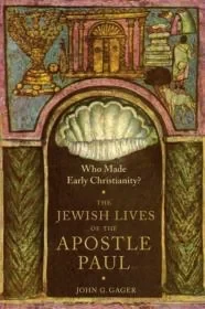 Who Made Early Christianity?: The Jewish Lives of the Apostle PaulGager, John. G.