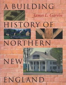 A Building History of Northern New England by: Garvin, James L.