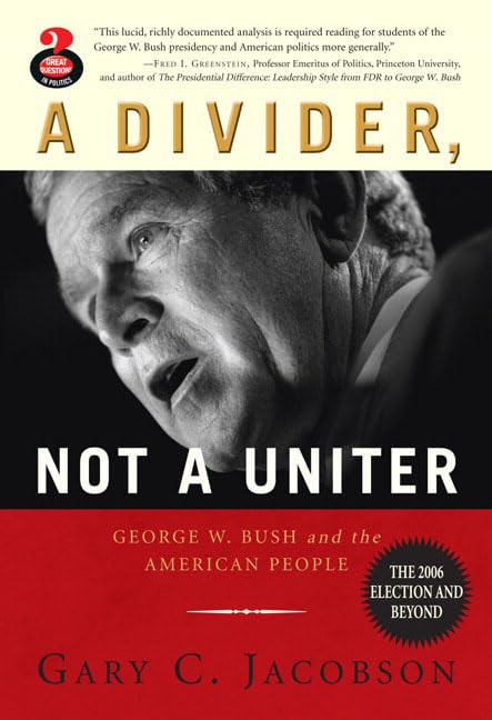 A Divider, Not a Uniter: George W. Bush and the American People, The 2006 Election and Beyond by: Jacobson, Gary C.
