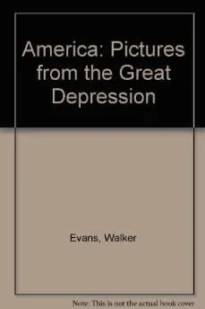 AMERICA: PICTURES FROM THE GREAT DEPRESSIONEvans, Walker