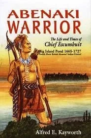 Abenaki Warrior: The Life and Times of Chief Escumbuit (SIGNED)Kayworth, Alfred E.