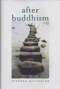 After Buddhism: Rethinking the Dharma for a Secular Age by: Batchelor, Stephen