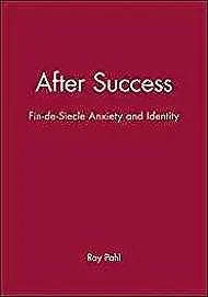 After Success: Fin-de-Siecle Anxiety and IdentityPahl, Ray