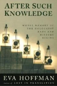 After Such Knowledge: Memory, History, and the Legacy of the HolocaustHoffman, Eva