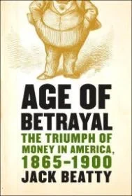 Age of Betrayal: The Triumph of Money in America, 1865-1900Beatty, Jack