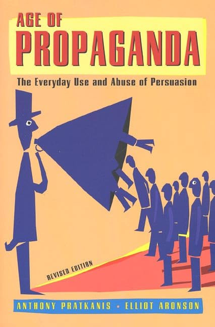 Age of Propaganda: The Everyday Use and Abuse of Persuasion by: Pratkanis, Anthony