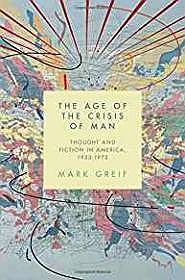 Age of the Crisis of Man, The: Thought and Fiction in America, 1933-1973Greif, Mark