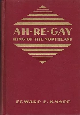 Ah-Re-Gay: King of the NorthlandKnapp, Edward E.