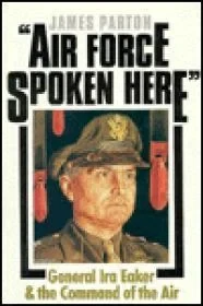 Air Force Spoken Here: General Ira Eaker and the Command of the AirParton, James