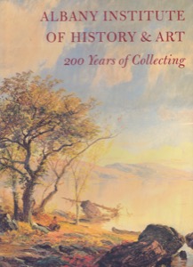 Albany Institute of History & Art: 200 Years of Collecting by: Editor: Anbinder, Paul