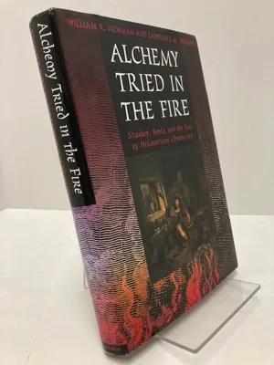 Alchemy Tried in the Fire: Starkey, Boyle, and the Fate of Helmontian ChymistryNewman, William R.