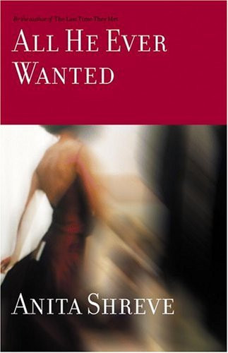 All He Ever Wanted by: Shreve, Anita