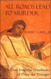 All Roads Lead to Murder: A Case From the Notebooks of Pliny the YoungerJr., Albert A. Bell