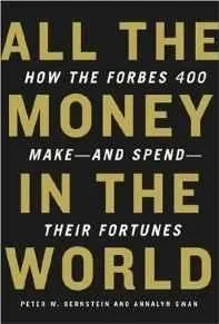 All the Money in the World: How the Forbes 400 Make-- and Spend-- Their FortunesSwan, Annalyn (Editor)