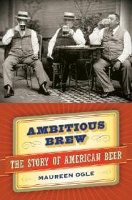 Ambitious Brew : The Story of American BeerOgle, Maureen