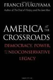 America at the crossroads: democracy, power, and the neoconservative legacyFukuyama, Francis