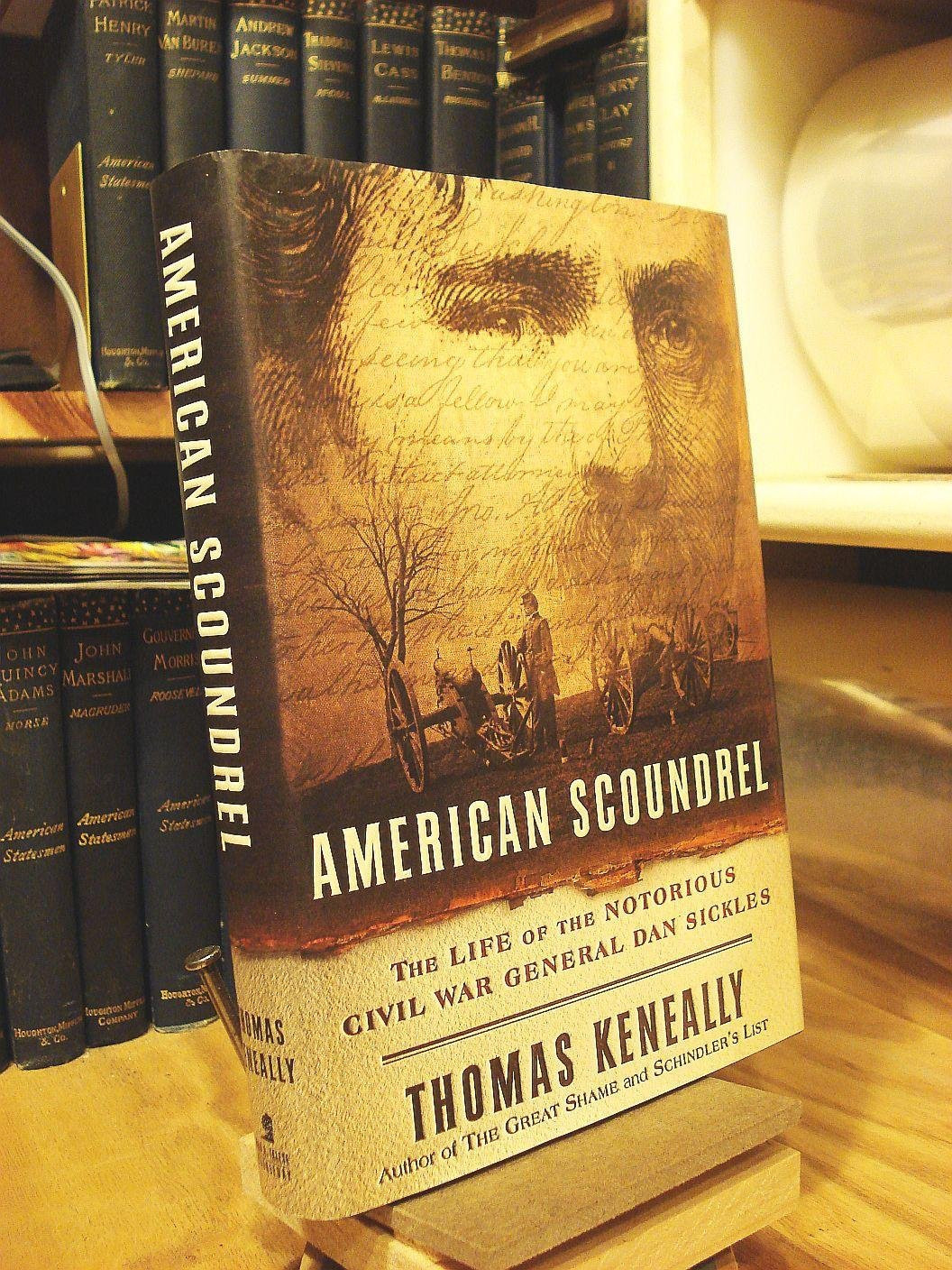 American Scoundrel: The Life of the Notorious Civil War General Dan Sickles by: Keneally, Thomas