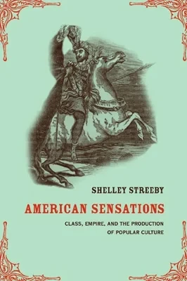 American Sensations: Class, Empire, and the Production of Popular CultureStreeby, Shelley