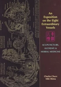 An Exposition on the Eight Extraordinary Vessels: Acupuncture, Alchemy & Herbal Medicine [INSCRIBED COPY] by: Chace, CharlesShima, Miki