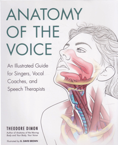 Anatomy of the Voice: An Illustrated Guide for Singers, Vocal Coaches, and Speech Therapists by: Dimon, Theodore, Illust. by: Brown, David G.