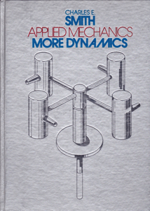 Applied Mechanics: More Dynamics by: Smith, Charles E.