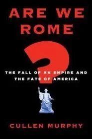 Are We Rome?: The Fall of an Empire and the Fate of AmericaMurphy , Cullen