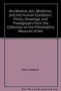 Ars Medica, Art, Medicine, and the Human Condition: Prints, Drawings, and Photographs from the Collection of the Philadelphia Museum of ArtKarp, Diane R.