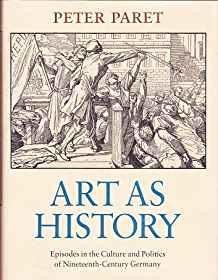 Art as History: Episodes in the Culture and Politics of Nineteenth-Century GermanyParet, Peter