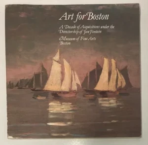 Art for Boston: A Decade of Acquisitions Under the Directorship of Jan FonteinMuseum of Fine Arts