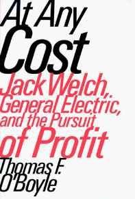 At Any Cost: Jack Welch, General Electric, and the Pursuit of ProfitO'Boyle, Thomas F.