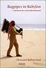 Bagpipes in Babylon: A Lifetime in the Arab World and BeyondPaul, Glencairn Balfour
