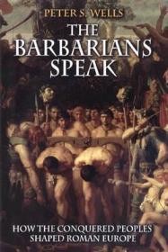 Barbarians Speak, The: How the Conquered Peoples Shaped Roman Europe.Wells, Peter S.