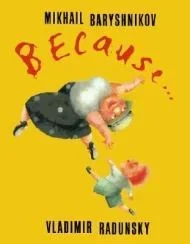 Because... Baryshnikov, Mikhail and Vladimir Radunsky, Illust. by: Vladimir Radunsky